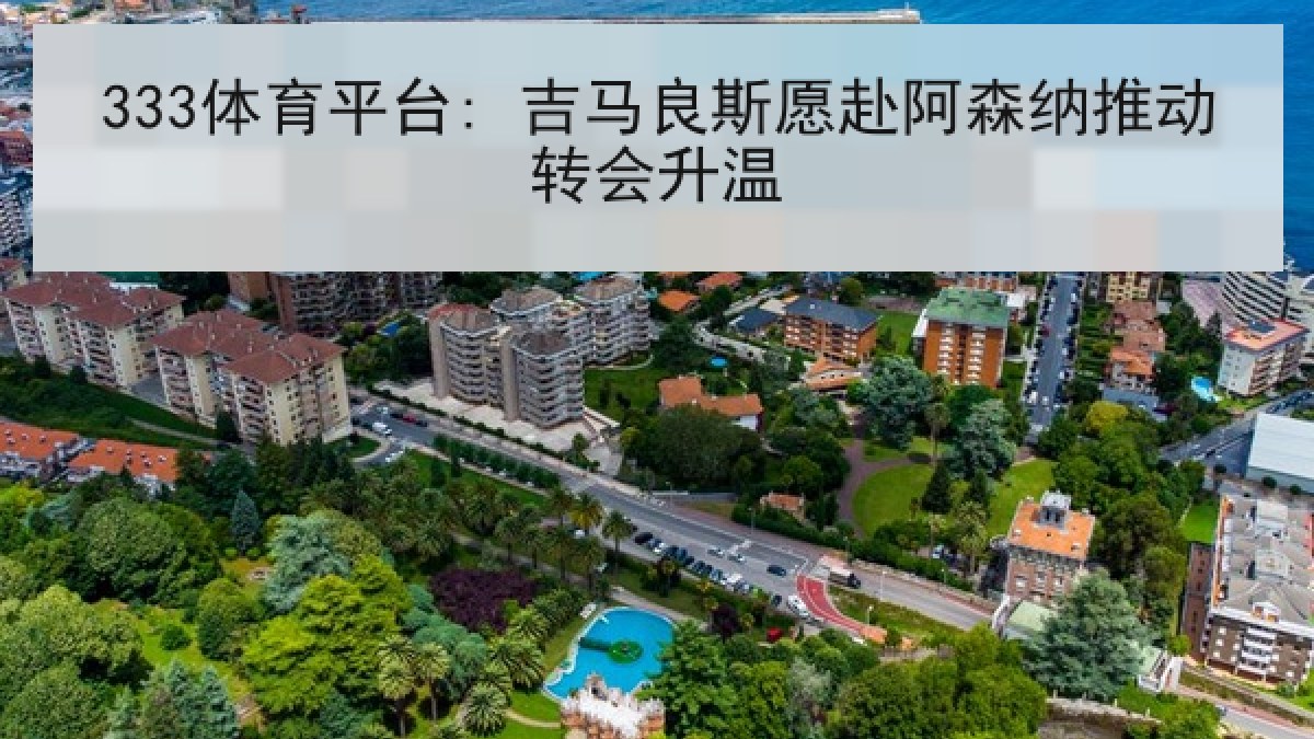 333体育平台: 吉马良斯愿赴阿森纳推动转会升温 333体育平台: 吉马良斯愿赴阿森纳推动转会升温