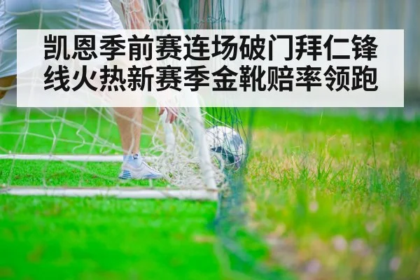 凯恩季前赛连场破门拜仁锋线火热新赛季金靴赔率领跑